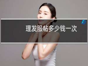 理发服帖多少钱一次
