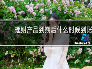 理财产品到期后什么时候到账
