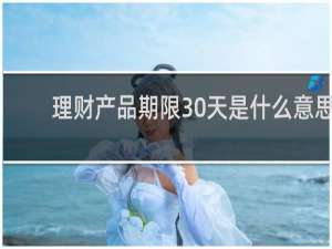 理财产品期限30天是什么意思