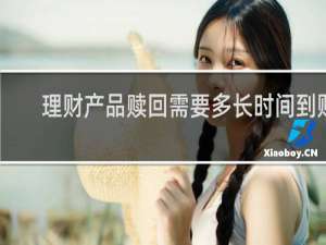 理财产品赎回需要多长时间到账