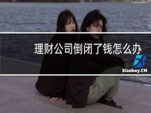 理财公司倒闭了钱怎么办