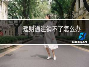 理财通注销不了怎么办