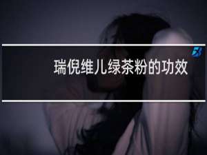 瑞倪维儿绿茶粉的功效
