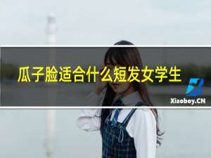 瓜子脸适合什么短发女学生