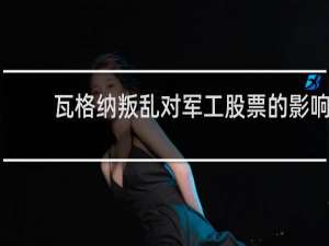 瓦格纳叛乱对军工股票的影响