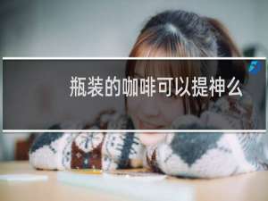 瓶装的咖啡可以提神么