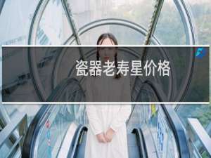 瓷器老寿星价格