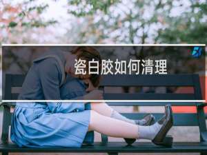 瓷白胶如何清理