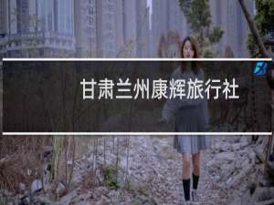 甘肃兰州康辉旅行社