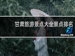 甘肃旅游景点大全景点排名