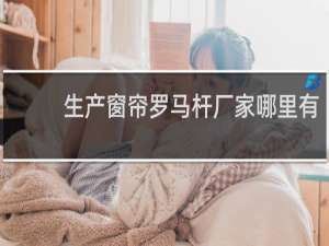 生产窗帘罗马杆厂家哪里有
