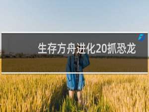 生存方舟进化 抓恐龙