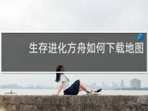 生存进化方舟如何下载地图