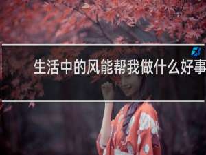 生活中的风能帮我做什么好事和坏事