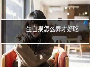 生白果怎么弄才好吃
