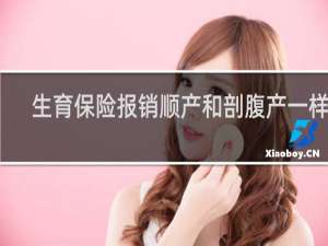 生育保险报销顺产和剖腹产一样吗
