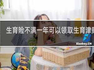 生育险不满一年可以领取生育津贴吗