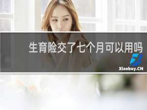 生育险交了七个月可以用吗