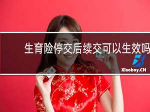 生育险停交后续交可以生效吗