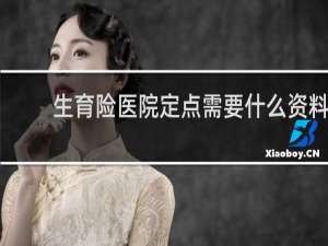 生育险医院定点需要什么资料