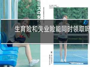 生育险和失业险能同时领取吗