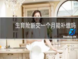 生育险断交一个月能补缴吗