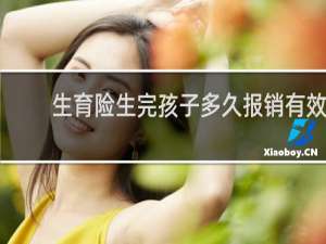 生育险生完孩子多久报销有效