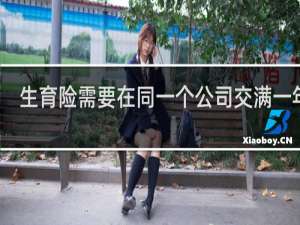 生育险需要在同一个公司交满一年吗