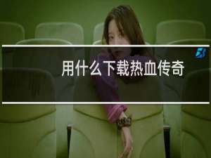 用什么下载热血传奇