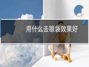用什么去眼袋效果好