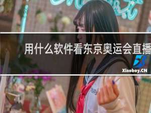 用什么软件看东京奥运会直播
