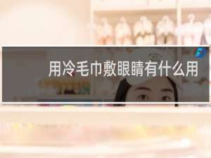 用冷毛巾敷眼睛有什么用