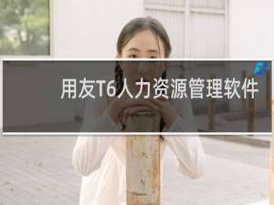 【用友T6人力资源管理软件】免费用友T6人力资源管理软件软件下载