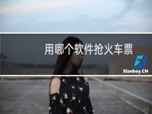 用哪个软件抢火车票
