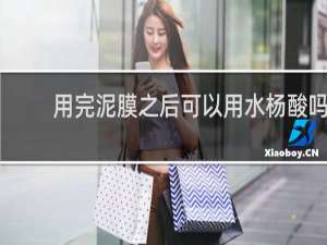 用完泥膜之后可以用水杨酸吗