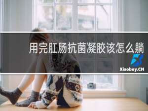 用完肛肠抗菌凝胶该怎么躺