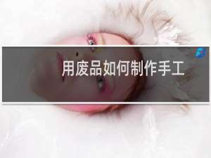 用废品如何制作手工