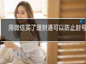 用微信买了理财通可以防止封号吗