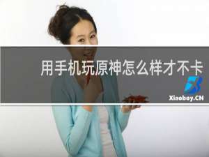 用手机玩原神怎么样才不卡