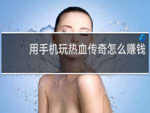 用手机玩热血传奇怎么赚钱