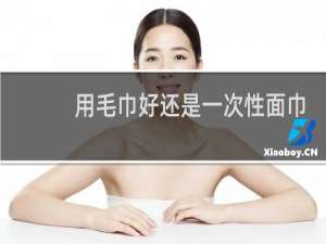 用毛巾好还是一次性面巾好