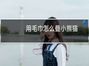 用毛巾怎么叠小熊猫