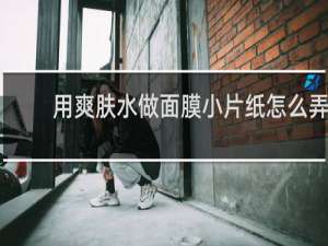 用爽肤水做面膜小片纸怎么弄