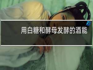 用白糖和酵母发酵的酒能喝吗