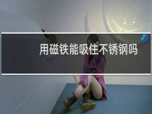 用磁铁能吸住不锈钢吗