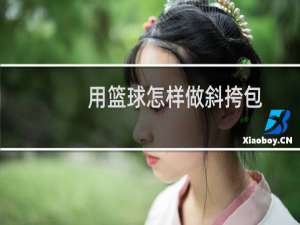 用篮球怎样做斜挎包