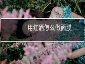 用红酒怎么做面膜