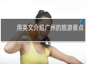 用英文介绍广州的旅游景点