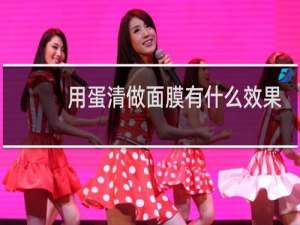 用蛋清做面膜有什么效果