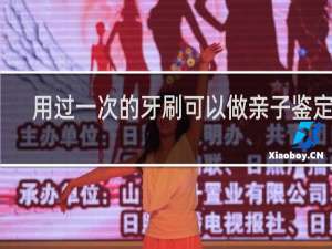 用过一次的牙刷可以做亲子鉴定吗